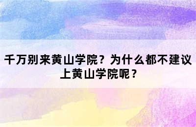 千万别来黄山学院？为什么都不建议上黄山学院呢？