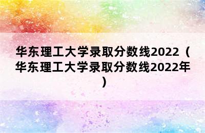 华东理工大学录取分数线2022（华东理工大学录取分数线2022年）