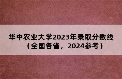 华中农业大学2023年录取分数线（全国各省，2024参考）