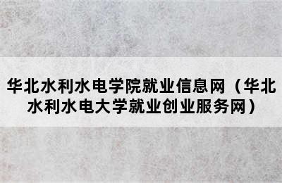 华北水利水电学院就业信息网（华北水利水电大学就业创业服务网）