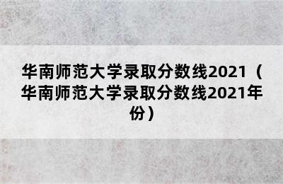 华南师范大学录取分数线2021（华南师范大学录取分数线2021年份）