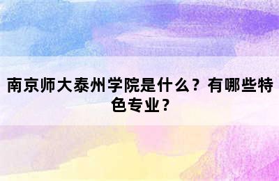 南京师大泰州学院是什么？有哪些特色专业？