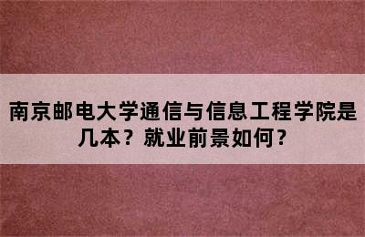 南京邮电大学通信与信息工程学院是几本？就业前景如何？