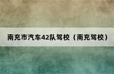 南充市汽车42队驾校（南充驾校）