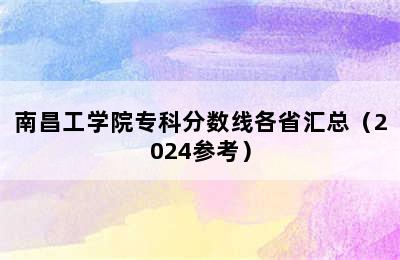 南昌工学院专科分数线各省汇总（2024参考）