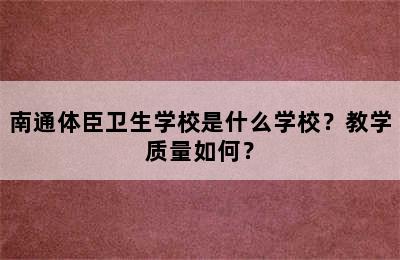 南通体臣卫生学校是什么学校？教学质量如何？