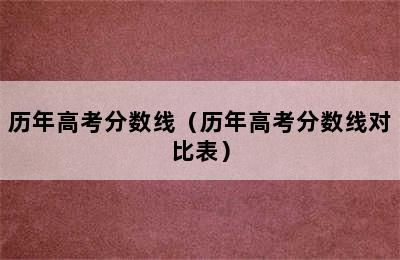 历年高考分数线（历年高考分数线对比表）