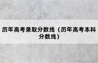 历年高考录取分数线（历年高考本科分数线）