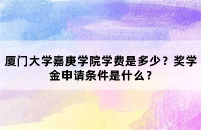 厦门大学嘉庚学院学费是多少？奖学金申请条件是什么？