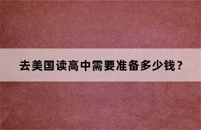 去美国读高中需要准备多少钱？