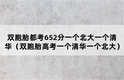 双胞胎都考652分一个北大一个清华（双胞胎高考一个清华一个北大）