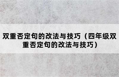 双重否定句的改法与技巧（四年级双重否定句的改法与技巧）