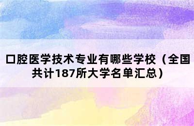 口腔医学技术专业有哪些学校（全国共计187所大学名单汇总）