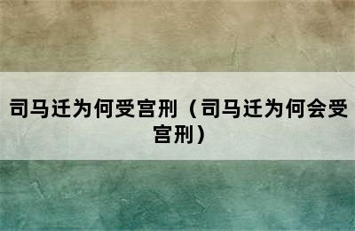 司马迁为何受宫刑（司马迁为何会受宫刑）