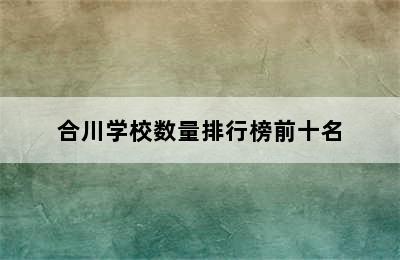 合川学校数量排行榜前十名