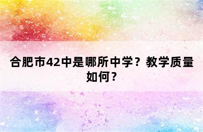 合肥市42中是哪所中学？教学质量如何？