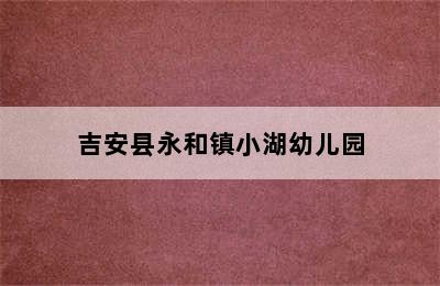 吉安县永和镇小湖幼儿园