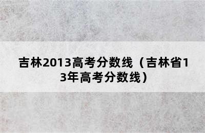 吉林2013高考分数线（吉林省13年高考分数线）