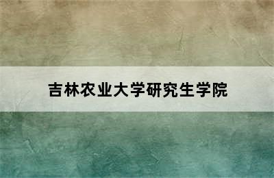 吉林农业大学研究生学院