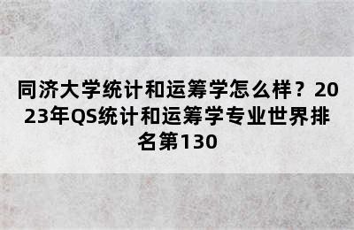 同济大学统计和运筹学怎么样？2023年QS统计和运筹学专业世界排名第130