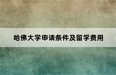 哈佛大学申请条件及留学费用