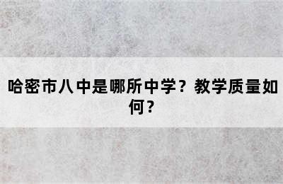 哈密市八中是哪所中学？教学质量如何？