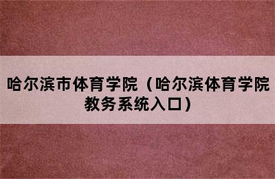 哈尔滨市体育学院（哈尔滨体育学院教务系统入口）