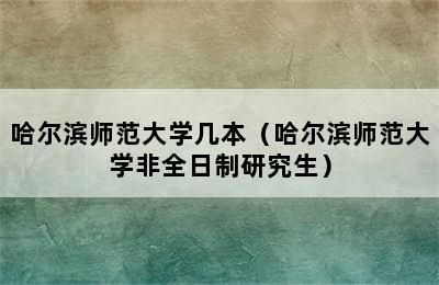 哈尔滨师范大学几本（哈尔滨师范大学非全日制研究生）