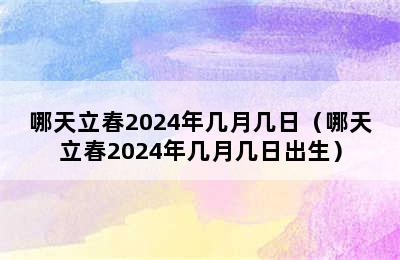 哪天立春2024年几月几日（哪天立春2024年几月几日出生）