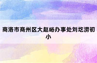 商洛市商州区大赵峪办事处刘圪涝初小