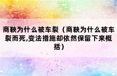 商鞅为什么被车裂（商鞅为什么被车裂而死,变法措施却依然保留下来概括）