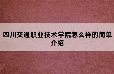 四川交通职业技术学院怎么样的简单介绍