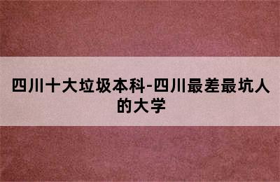 四川十大垃圾本科-四川最差最坑人的大学