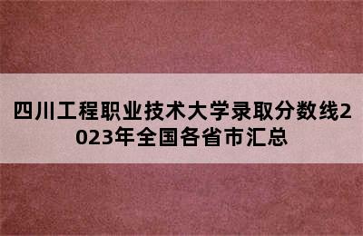 四川工程职业技术大学录取分数线2023年全国各省市汇总