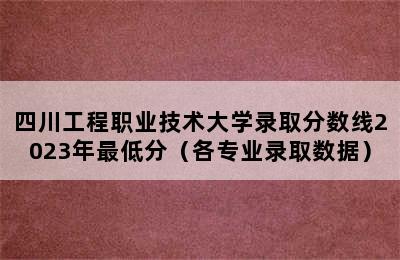 四川工程职业技术大学录取分数线2023年最低分（各专业录取数据）