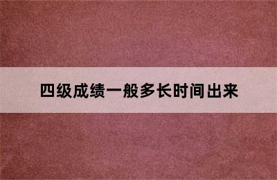 四级成绩一般多长时间出来