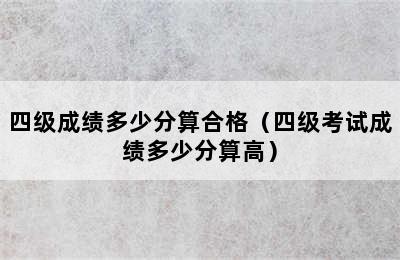 四级成绩多少分算合格（四级考试成绩多少分算高）