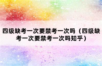 四级缺考一次要禁考一次吗（四级缺考一次要禁考一次吗知乎）