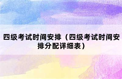 四级考试时间安排（四级考试时间安排分配详细表）