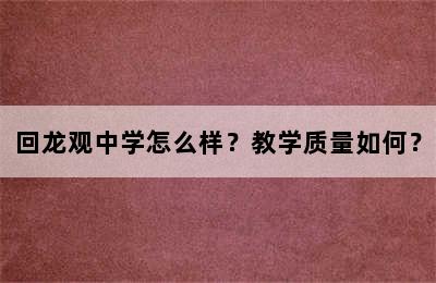 回龙观中学怎么样？教学质量如何？