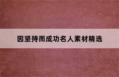 因坚持而成功名人素材精选