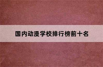 国内动漫学校排行榜前十名