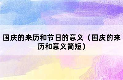 国庆的来历和节日的意义（国庆的来历和意义简短）