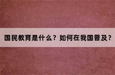 国民教育是什么？如何在我国普及？