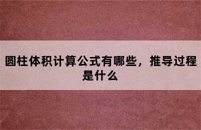 圆柱体积计算公式有哪些，推导过程是什么