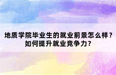 地质学院毕业生的就业前景怎么样？如何提升就业竞争力？