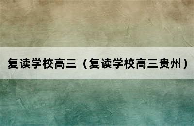 复读学校高三（复读学校高三贵州）