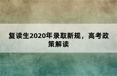 复读生2020年录取新规，高考政策解读