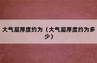 大气层厚度约为（大气层厚度约为多少）