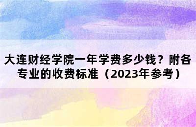 大连财经学院一年学费多少钱？附各专业的收费标准（2023年参考）